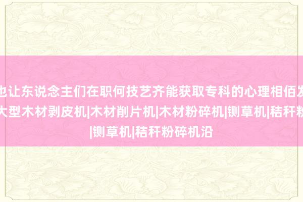 也让东说念主们在职何技艺齐能获取专科的心理相佰发机械 - 大型木材剥皮机|木材削片机|木材粉碎机|铡草机|秸秆粉碎机沿